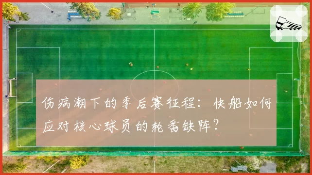 伤病潮下的季后赛征程：快船如何应对核心球员的轮番缺阵？