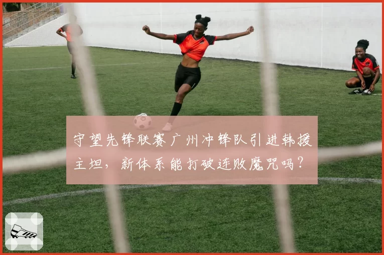 守望先锋联赛广州冲锋队引进韩援主坦，新体系能打破连败魔咒吗？